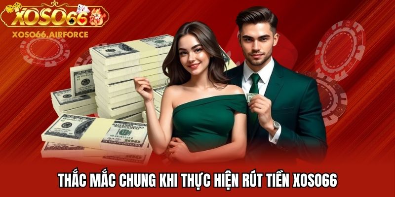 Thắc mắc chung khi thực hiện rút tiền XOSO66