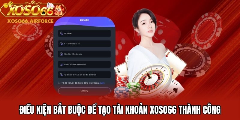 Điều kiện bắt buộc để tạo tài khoản XOSO66 thành công